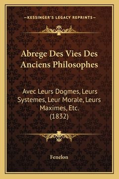 portada Abrege Des Vies Des Anciens Philosophes: Avec Leurs Dogmes, Leurs Systemes, Leur Morale, Leurs Maximes, Etc. (1832) (en Francés)
