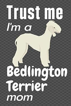 portada Trust me, i'm a Bedlington Terrier Mom: For Bedlington Terrier dog Fans 