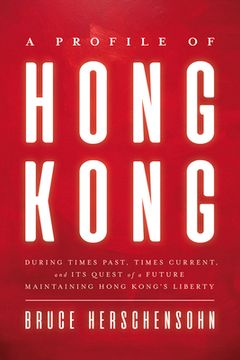 portada A Profile of Hong Kong: During Times Past, Times Current, and its Quest of a Future Maintaining Hong Kong’S Liberty 