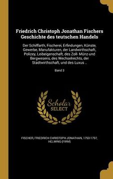 portada Friedrich Christoph Jonathan Fischers Geschichte des teutschen Handels: Der Schiffarth, Fischerei, Erfindungen, Künste, Gewerbe, Manufakturen, der Lan (in German)