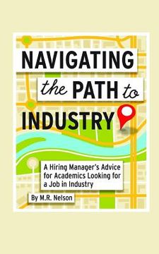 portada Navigating the Path to Industry: A Hiring Manager'S Advice for Academics Looking for a job in Industry (en Inglés)