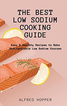 portada The Best low Sodium Cooking Guide: Easy & Healthy Recipes to Make Unforgettable low Sodium Courses (en Inglés)
