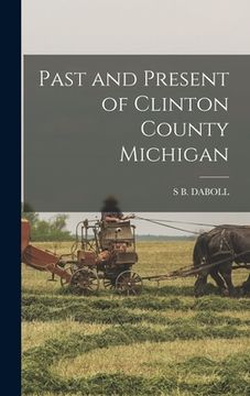 portada Past and Present of Clinton County Michigan (en Inglés)