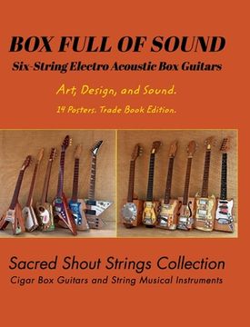 portada BOX FULL OF SOUND. Six String Electro Acoustic Box Guitars. Art, Design, and Sound. 14 Posters. Trade Book Edition.: Sacred Shout Strings Collection. (en Inglés)