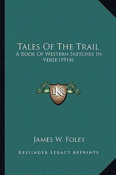 portada tales of the trail: a book of western sketches in verse (1914) a book of western sketches in verse (1914) (en Inglés)