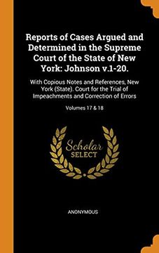portada Reports of Cases Argued and Determined in the Supreme Court of the State of new York: Johnson V. 1-20. With Copious Notes and References, new York. And Correction of Errors; Volumes 17 & 18 (en Inglés)