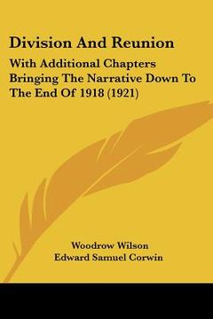 portada division and reunion: with additional chapters bringing the narrative down to the end of 1918 (1921) (en Inglés)