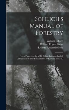 portada Schlich's Manual of Forestry: Forest Protection, by W.R. Fisher, Being an English Adaptation of "Der Forstschutz," by Richard Hess. 2D; Edition 1907