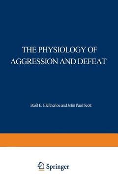 portada The Physiology of Aggression and Defeat: Proceedings of a Symposium Held During the Meeting of the American Association for the Advancement of Science (en Inglés)