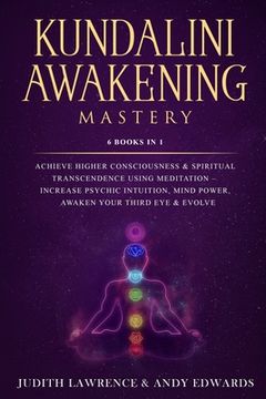 portada Kundalini Awakening Mastery: 6 Books In 1: Achieve Higher Consciousness & Spiritual Transcendence Using Meditation - Increase Psychic Intuition, Mi (in English)