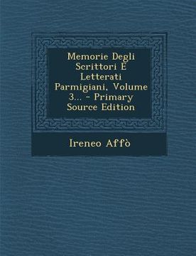 portada Memorie Degli Scrittori E Letterati Parmigiani, Volume 3... (en Italiano)