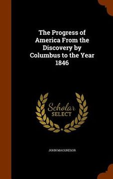 portada The Progress of America From the Discovery by Columbus to the Year 1846 (en Inglés)
