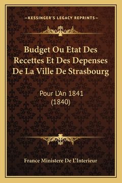 portada Budget Ou Etat Des Recettes Et Des Depenses De La Ville De Strasbourg: Pour L'An 1841 (1840) (en Francés)