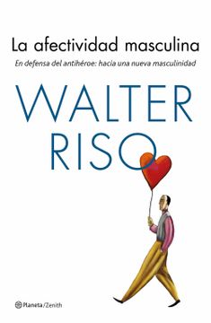 portada La Afectividad Masculina: En Defensa del Antihéroe: Hacia una Nueva Masculinidad (Biblioteca Walter Riso) (in Spanish)