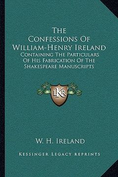 portada the confessions of william-henry ireland: containing the particulars of his fabrication of the shakespeare manuscripts (en Inglés)