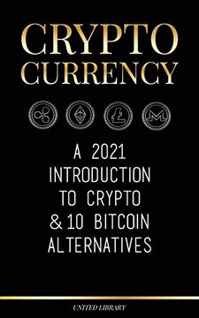 portada Cryptocurrency: A 2021 Introduction to Crypto & 10 Bitcoin Alternatives (Ethereum, Litecoin, Cardano, Polkadot, Bitcoin Cash, Stellar, Tether, Monero, Dogecoin & Ripple) (Finance) (en Inglés)
