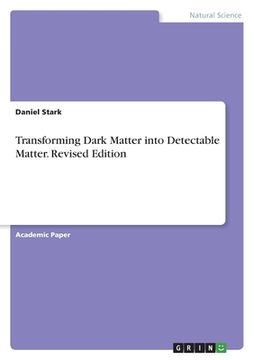 portada Transforming Dark Matter into Detectable Matter. Revised Edition (en Inglés)