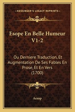 portada Esope En Belle Humeur V1-2: Ou Derniere Traduction, Et Augmentation De Ses Fables En Prose, Et En Vers (1700) (en Francés)