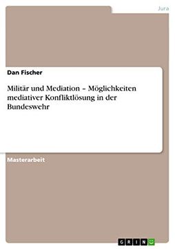 portada Militär und Mediation - Möglichkeiten Mediativer Konfliktlösung in der Bundeswehr (en Alemán)
