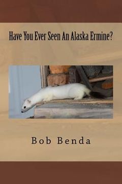 portada Have You Ever Seen An Alaska Ermine? (en Inglés)