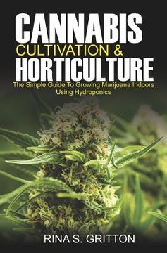portada Cannabis Cultivation and Horticulture: The Simple Guide to Growing Marijuana Indoors Using Hydroponics (en Inglés)