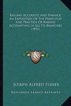 portada railway accounts and finance; an exposition of the principles and practice of railway accounting in all its branches (1891) (in English)