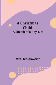 portada A Christmas Child; A Sketch of a Boy-Life (en Inglés)