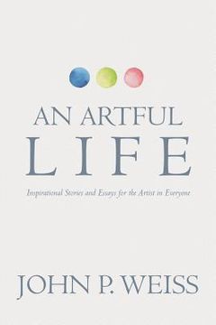 portada An Artful Life: Inspirational Stories and Essays for the Artist in Everyone (en Inglés)