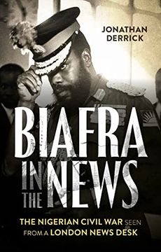 portada Biafra in the News: The Nigerian Civil war Seen From a London News Desk (en Inglés)
