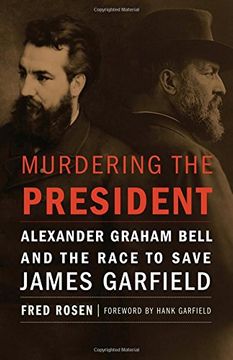 portada Murdering the President: Alexander Graham Bell and the Race to Save James Garfield
