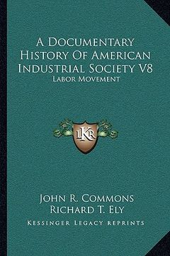 portada a documentary history of american industrial society v8: labor movement (en Inglés)