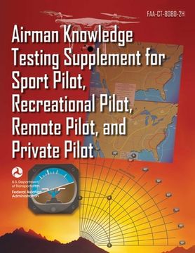 portada Airman Knowledge Testing Supplement for Sport Pilot, Recreational Pilot, Remote Pilot, and Private Pilot (Faa-Ct-8080-2H) (en Inglés)