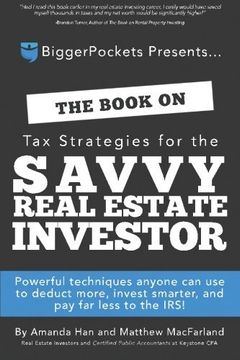 The Book on Tax Strategies for the Savvy Real Estate Investor: Powerful techniques anyone can use to deduct more, invest smarter, and pay far less to the IRS! (en Inglés)