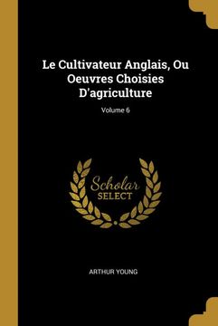 portada Le Cultivateur Anglais, ou Oeuvres Choisies D'agriculture; Volume 6 (en Francés)