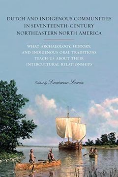 portada Dutch and Indigenous Communities in Seventeenth-Century Northeastern North America: What Archaeology, History, and Indigenous Oral Traditions Teach us About Their Intercultural Relationships (en Inglés)