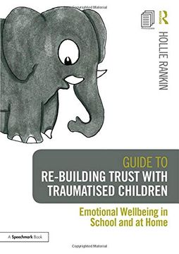 portada Guide to Re-Building Trust with Traumatised Children: Emotional Wellbeing in School and at Home (en Inglés)