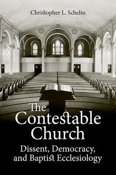 portada The Contestable Church: Dissent, Democracy, and Baptist Ecclesiology (en Inglés)
