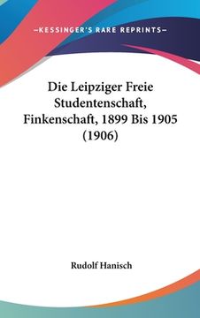 portada Die Leipziger Freie Studentenschaft, Finkenschaft, 1899 Bis 1905 (1906) (in German)