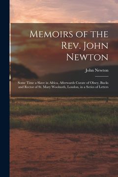 portada Memoirs of the Rev. John Newton: Some Time a Slave in Africa, Afterwards Curate of Olney, Bucks and Rector of St. Mary Woolnoth, London, in a Series o (en Inglés)