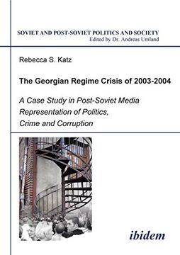 portada The Georgian Regime Crisis of 2003-2004: A Case Study in Post-Soviet Media Representation of Politics, Crime and Corruption (Soviet and Post-Soviet Politics and Society 30) (Volume 1) (en Inglés)