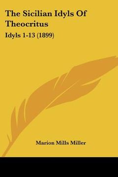 portada the sicilian idyls of theocritus: idyls 1-13 (1899) (en Inglés)