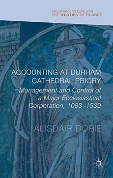 portada Accounting at Durham Cathedral Priory: Management and Control of a Major Ecclesiastical Corporation 1083-1540 (Palgrave Studies in the History of Finance)