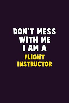 portada Don't Mess With me, i am a Flight Instructor: 6x9 Career Pride 120 Pages Writing Nots 
