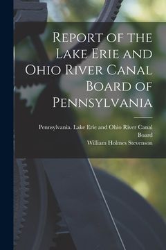 portada Report of the Lake Erie and Ohio River Canal Board of Pennsylvania (en Inglés)