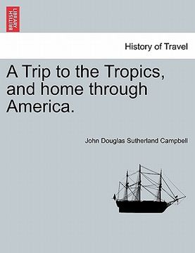 portada a trip to the tropics, and home through america. (en Inglés)