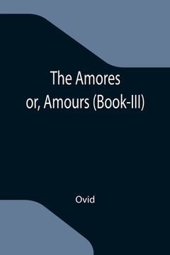 portada The Amores; or, Amours (Book-III) (en Inglés)