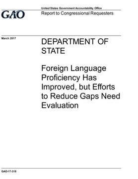 portada Department of State, foreign language proficiency has improved, but efforts to reduce gaps need evaluation : report to congressional requesters.