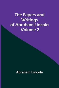 portada The Papers and Writings of Abraham Lincoln - Volume 2 (en Inglés)
