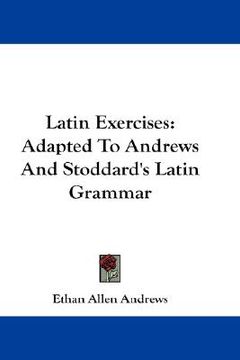portada latin exercises: adapted to andrews and stoddard's latin grammar (in English)