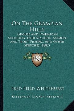 portada on the grampian hills: grouse and ptarmigan shooting, deer stalking, salmon and trout fishing, and other sketches (1882) (in English)